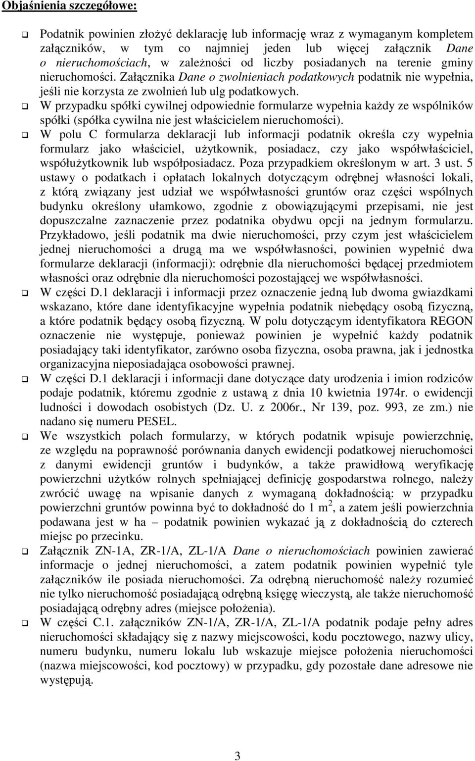 W przypadku spółki cywilnej odpowiednie formularze wypełnia kaŝdy ze wspólników spółki (spółka cywilna nie jest właścicielem nieruchomości).