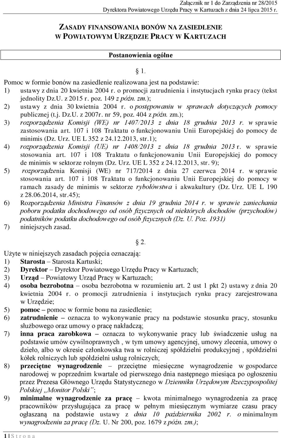 Pomoc w formie bonów na zasiedlenie realizowana jest na podstawie: 1) ustawy z dnia 20 kwietnia 2004 r. o promocji zatrudnienia i instytucjach rynku pracy (tekst jednolity Dz.U. z 2015 r. poz.