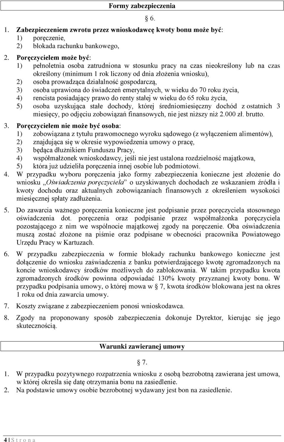 gospodarczą, 3) osoba uprawiona do świadczeń emerytalnych, w wieku do 70 roku życia, 4) rencista posiadający prawo do renty stałej w wieku do 65 roku życia, 5) osoba uzyskująca stałe dochody, której