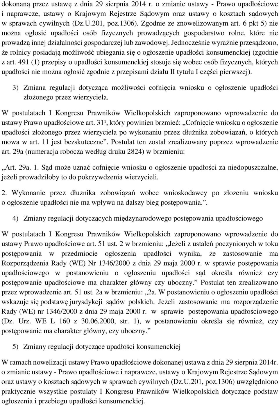 Jednocześnie wyraźnie przesądzono, że rolnicy posiadają możliwość ubiegania się o ogłoszenie upadłości konsumenckiej (zgodnie z art.