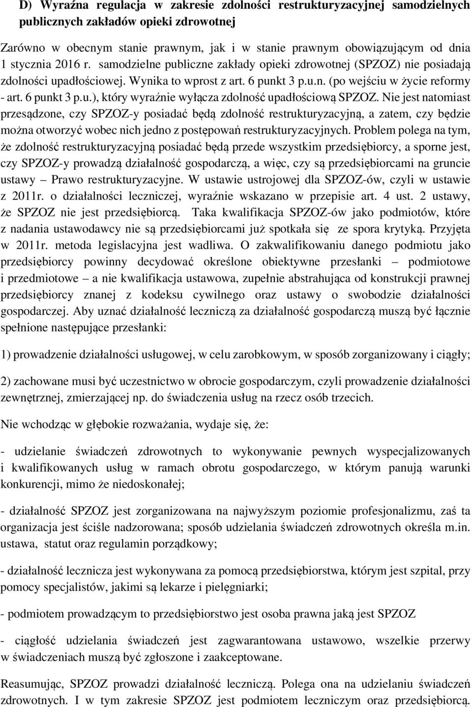 Nie jest natomiast przesądzone, czy SPZOZ-y posiadać będą zdolność restrukturyzacyjną, a zatem, czy będzie można otworzyć wobec nich jedno z postępowań restrukturyzacyjnych.