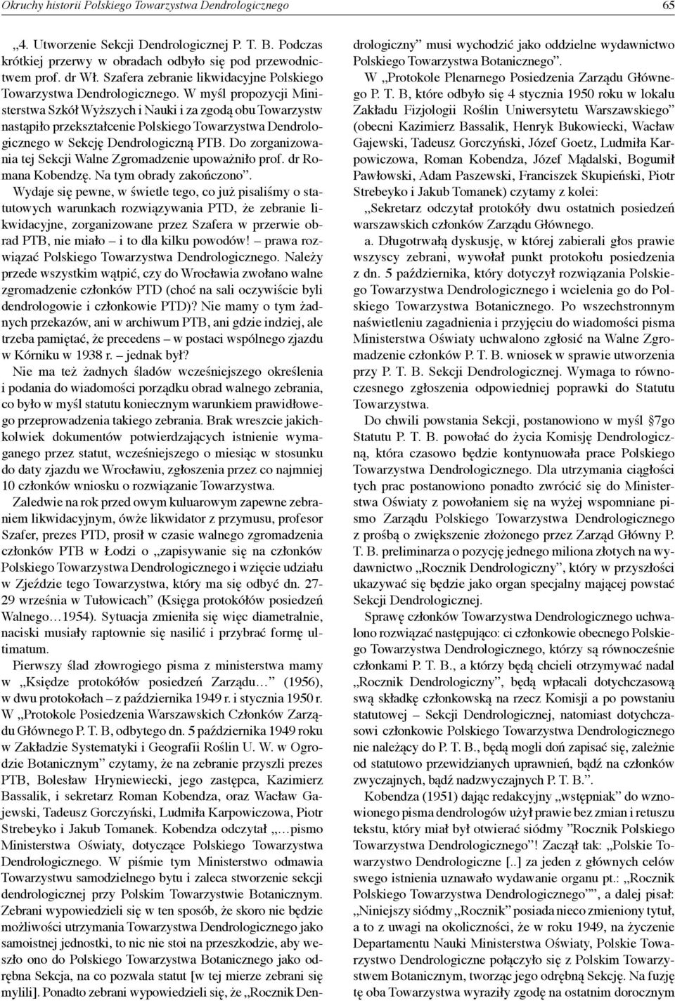 W myśl propozycji Ministerstwa Szkół Wyższych i Nauki i za zgodą obu Towarzystw nastąpiło przekształcenie Polskiego Towarzystwa Dendrologicznego w Sekcję Dendrologiczną PTB.