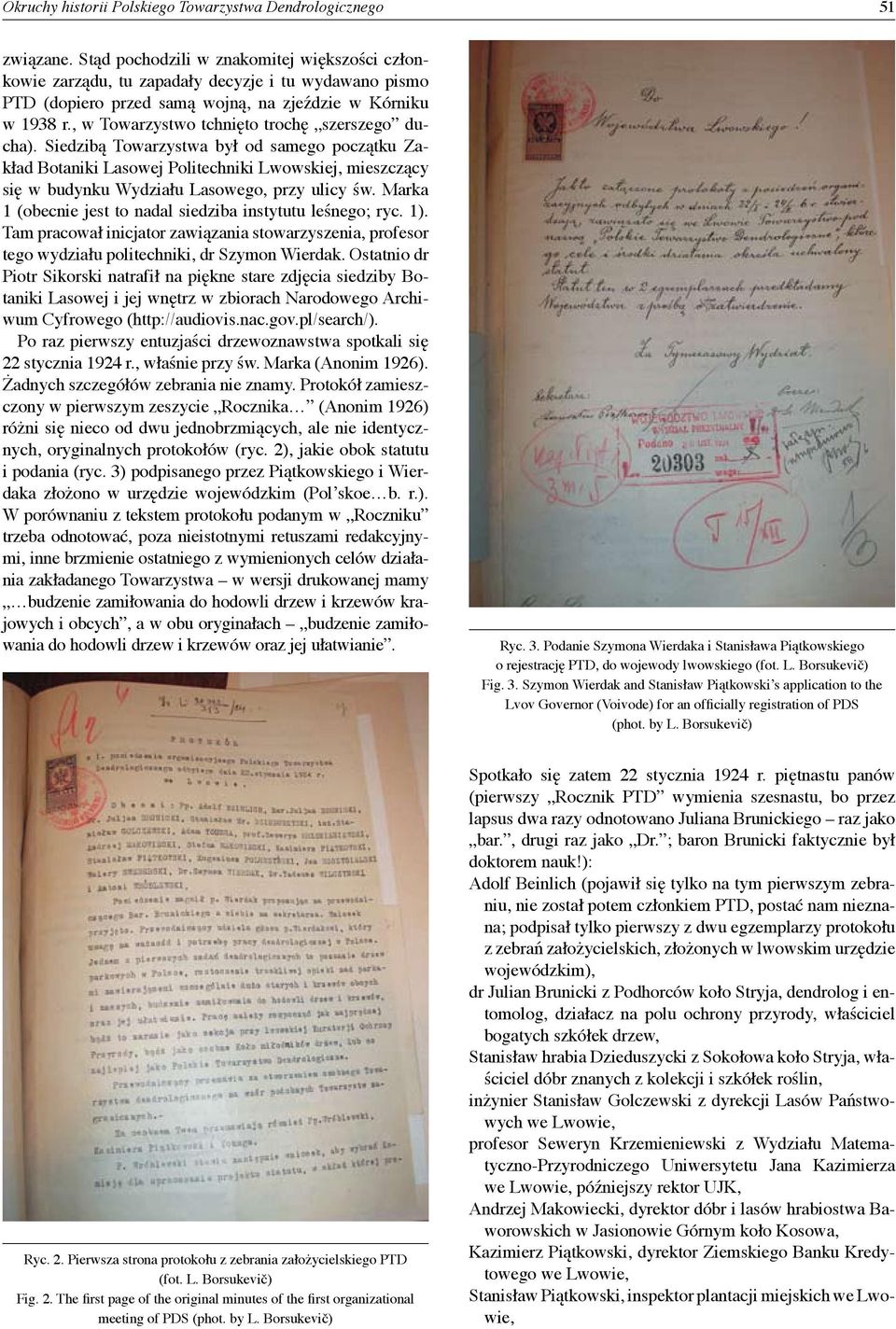 , w Towarzystwo tchnięto trochę szerszego ducha). Siedzibą Towarzystwa był od samego początku Zakład Botaniki Lasowej Politechniki Lwowskiej, mieszczący się w budynku Wydziału Lasowego, przy ulicy św.