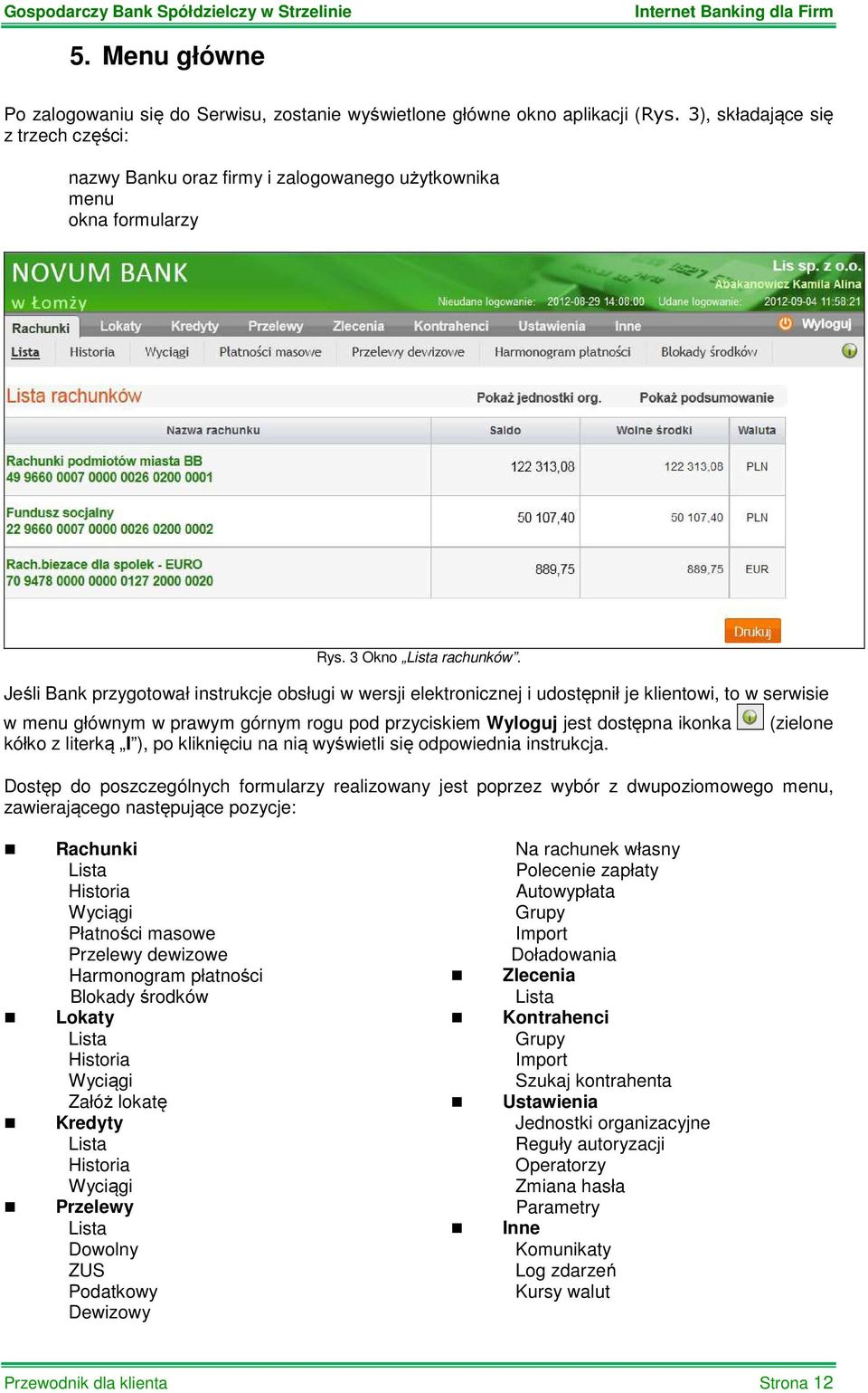 Jeśli Bank przygotował instrukcje obsługi w wersji elektronicznej i udostępnił je klientowi, to w serwisie w menu głównym w prawym górnym rogu pod przyciskiem Wyloguj jest dostępna ikonka kółko z