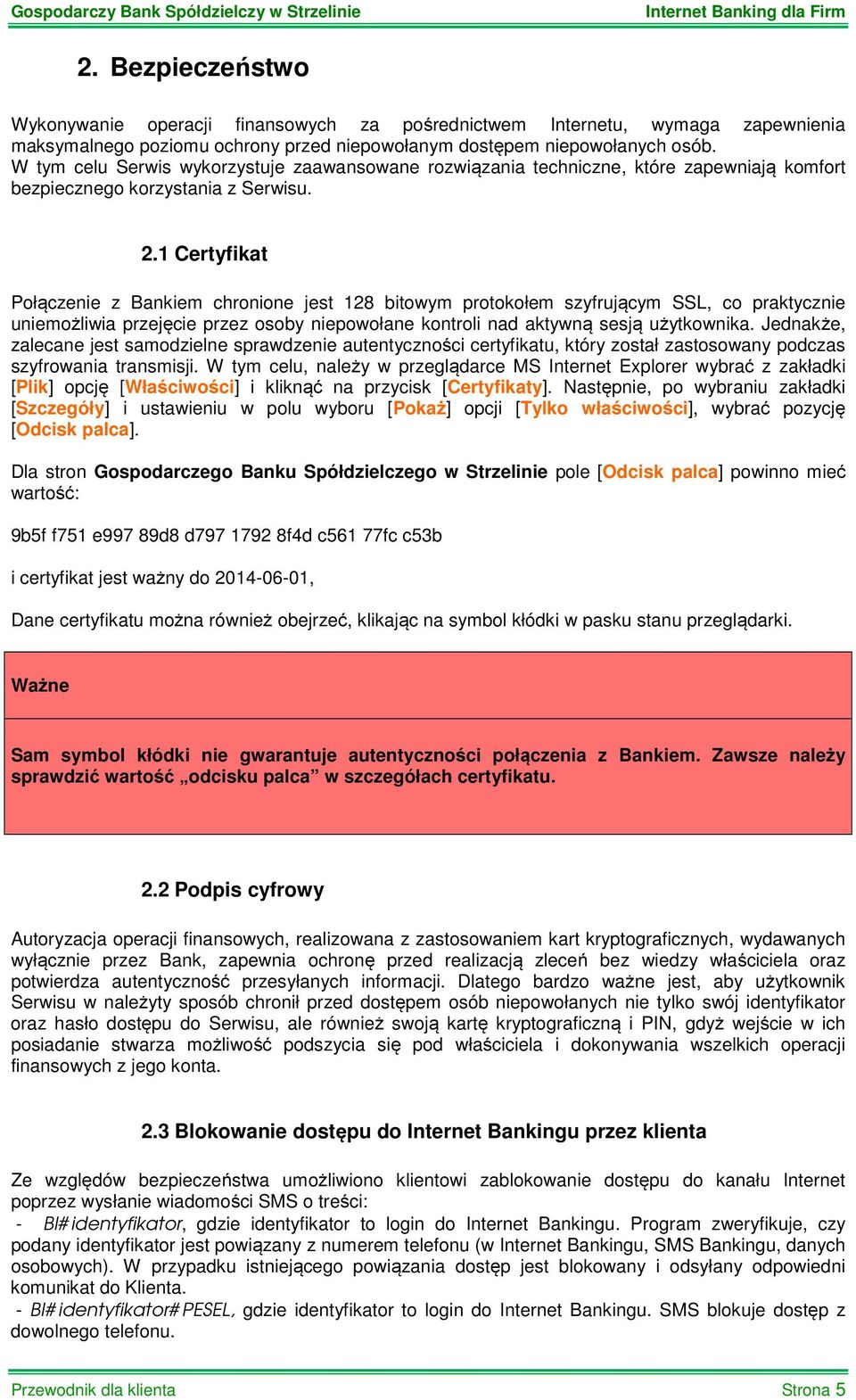 1 Certyfikat Połączenie z Bankiem chronione jest 128 bitowym protokołem szyfrującym SSL, co praktycznie uniemożliwia przejęcie przez osoby niepowołane kontroli nad aktywną sesją użytkownika.