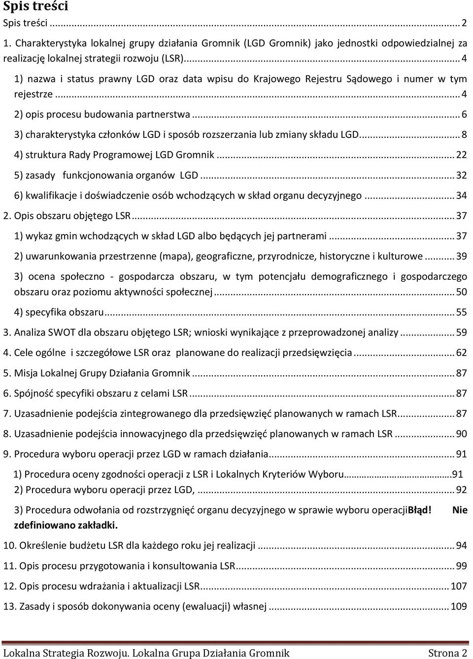 .. 6 3) charakterystyka członków LGD i sposób rozszerzania lub zmiany składu LGD... 8 4) struktura Rady Programowej LGD Gromnik... 22 5) zasady funkcjonowania organów LGD.