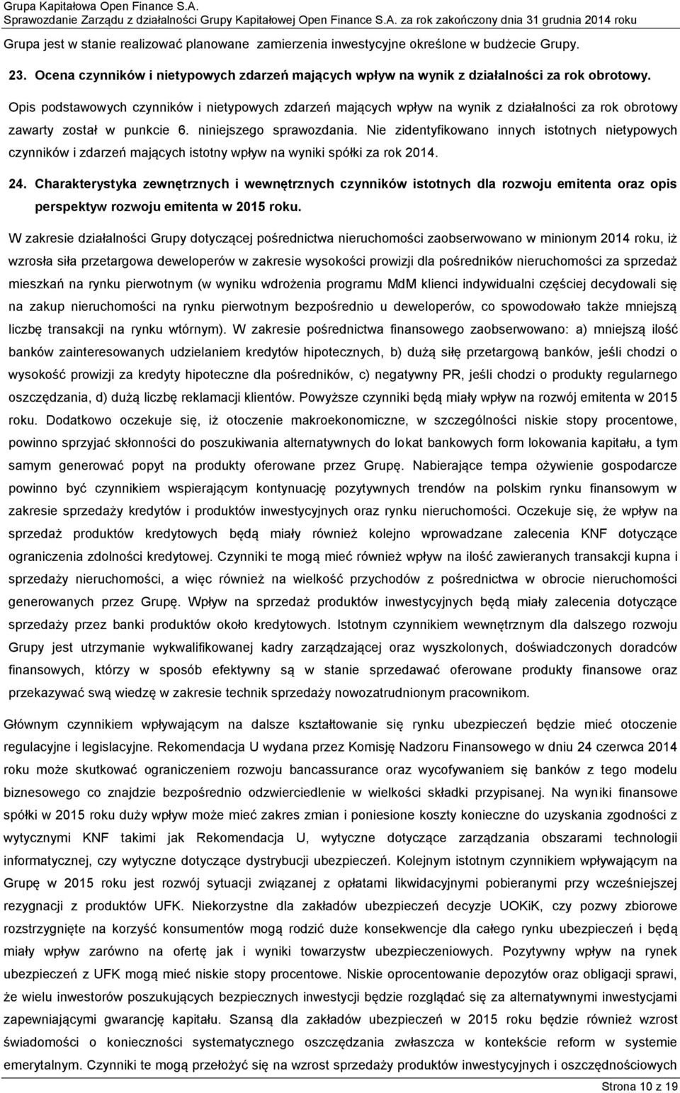 Nie zidentyfikowano innych istotnych nietypowych czynników i zdarzeń mających istotny wpływ na wyniki spółki za rok 2014. 24.