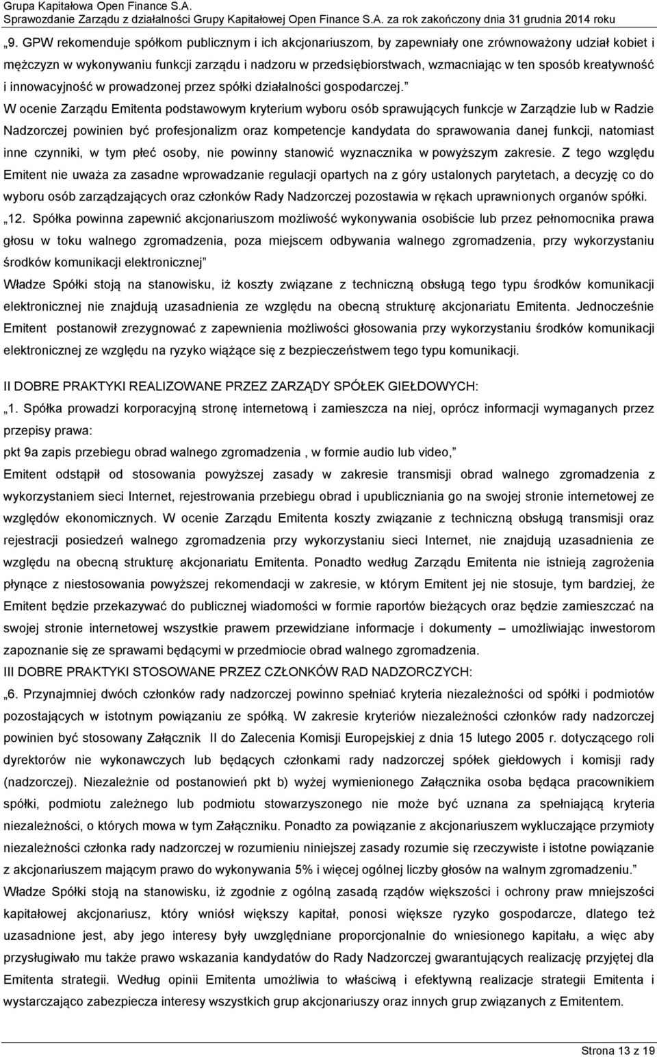 W ocenie Zarządu Emitenta podstawowym kryterium wyboru osób sprawujących funkcje w Zarządzie lub w Radzie Nadzorczej powinien być profesjonalizm oraz kompetencje kandydata do sprawowania danej