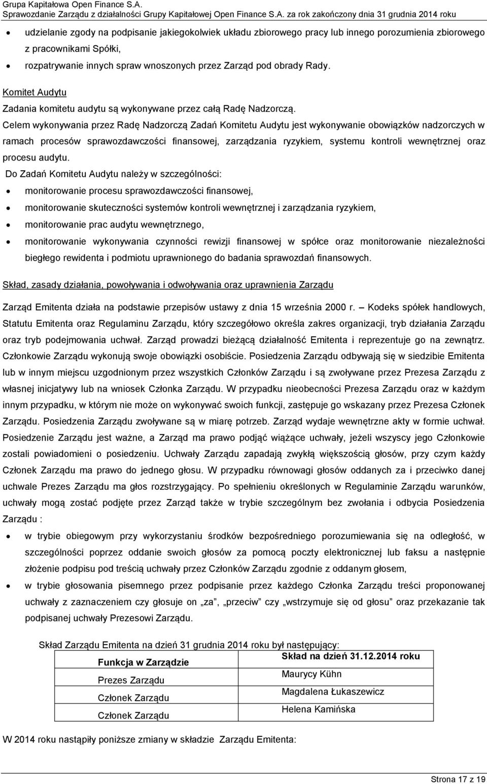 Celem wykonywania przez Radę Nadzorczą Zadań Komitetu Audytu jest wykonywanie obowiązków nadzorczych w ramach procesów sprawozdawczości finansowej, zarządzania ryzykiem, systemu kontroli wewnętrznej