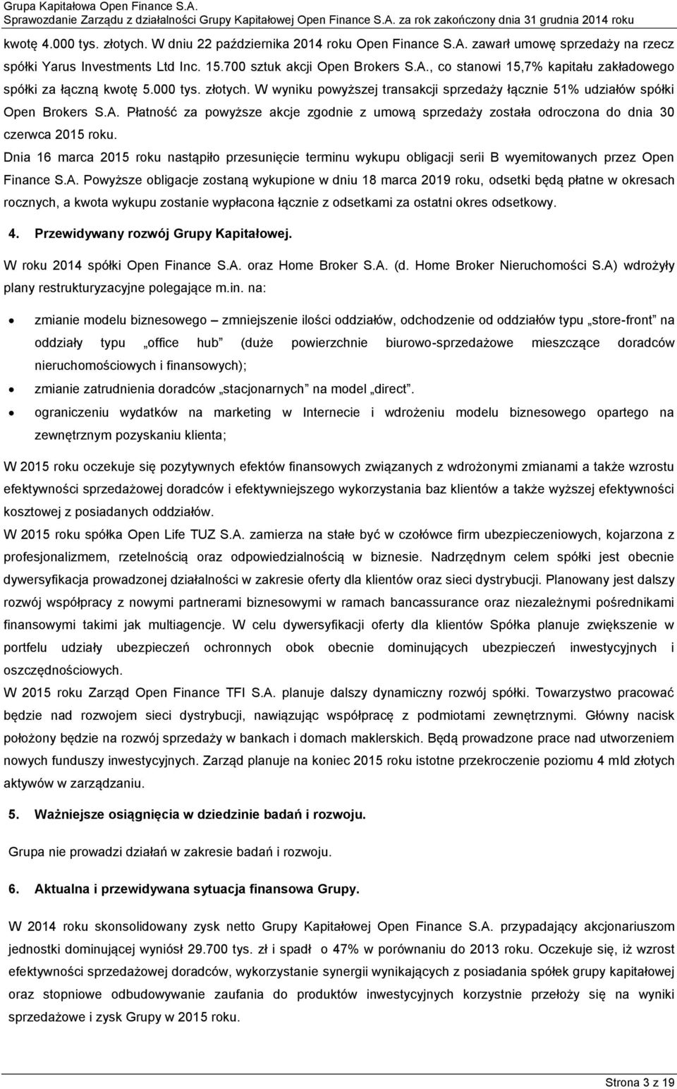 Płatność za powyższe akcje zgodnie z umową sprzedaży została odroczona do dnia 30 czerwca 2015 roku.