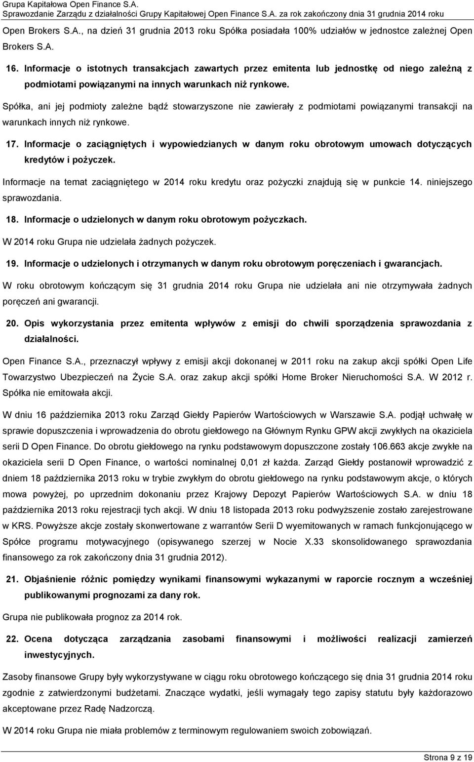 Spółka, ani jej podmioty zależne bądź stowarzyszone nie zawierały z podmiotami powiązanymi transakcji na warunkach innych niż rynkowe. 17.