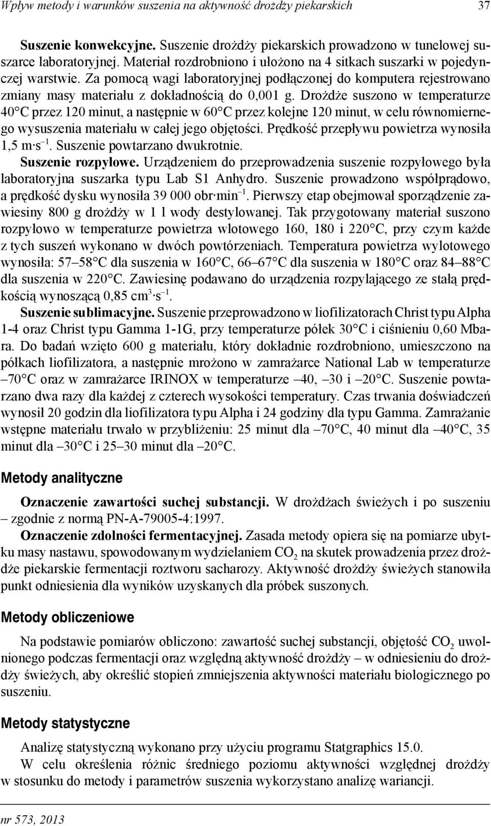 Drożdże suszono w temperaturze 40 C przez 120 minut, a następnie w 60 C przez kolejne 120 minut, w celu równomiernego wysuszenia materiału w całej jego objętości.