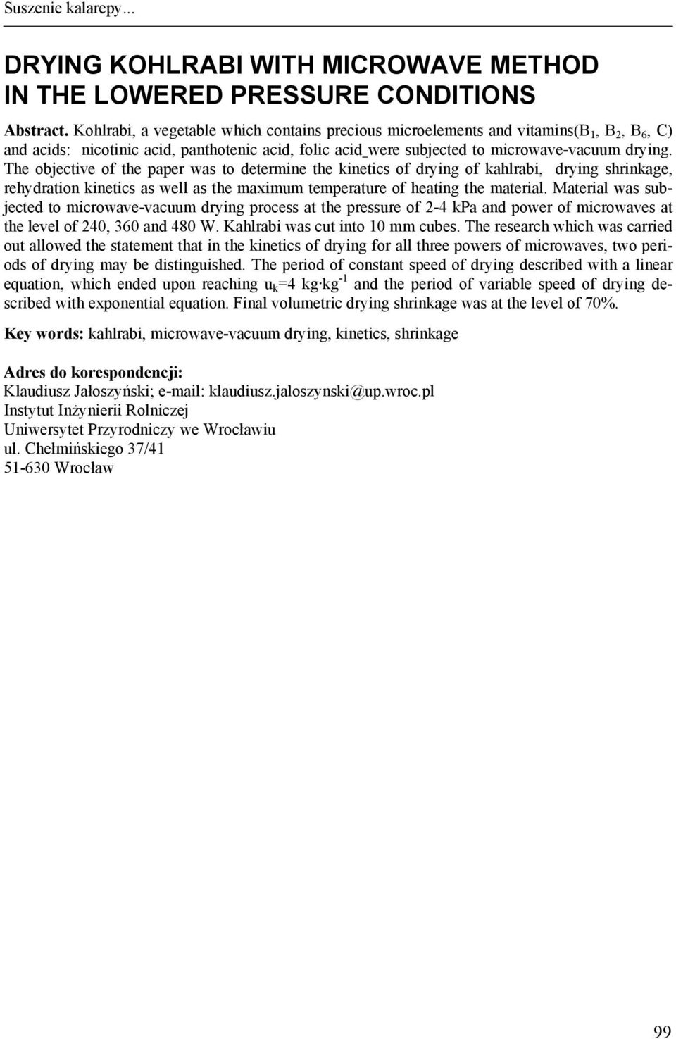 The objective of the paper was to determine the kinetics of drying of kahlrabi, drying shrinkage, rehydration kinetics as well as the maximum temperature of heating the material.