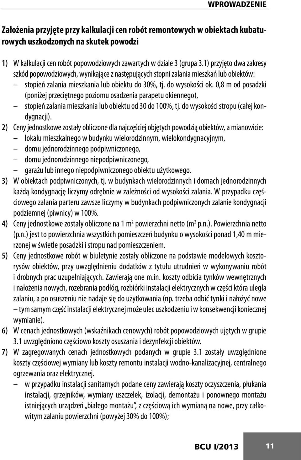 0,8 m od posadzki (poniżej przeciętnego poziomu osadzenia parapetu okiennego), stopień zalania mieszkania lub obiektu od 30 do 100%, tj. do wysokości stropu (całej kondygnacji).