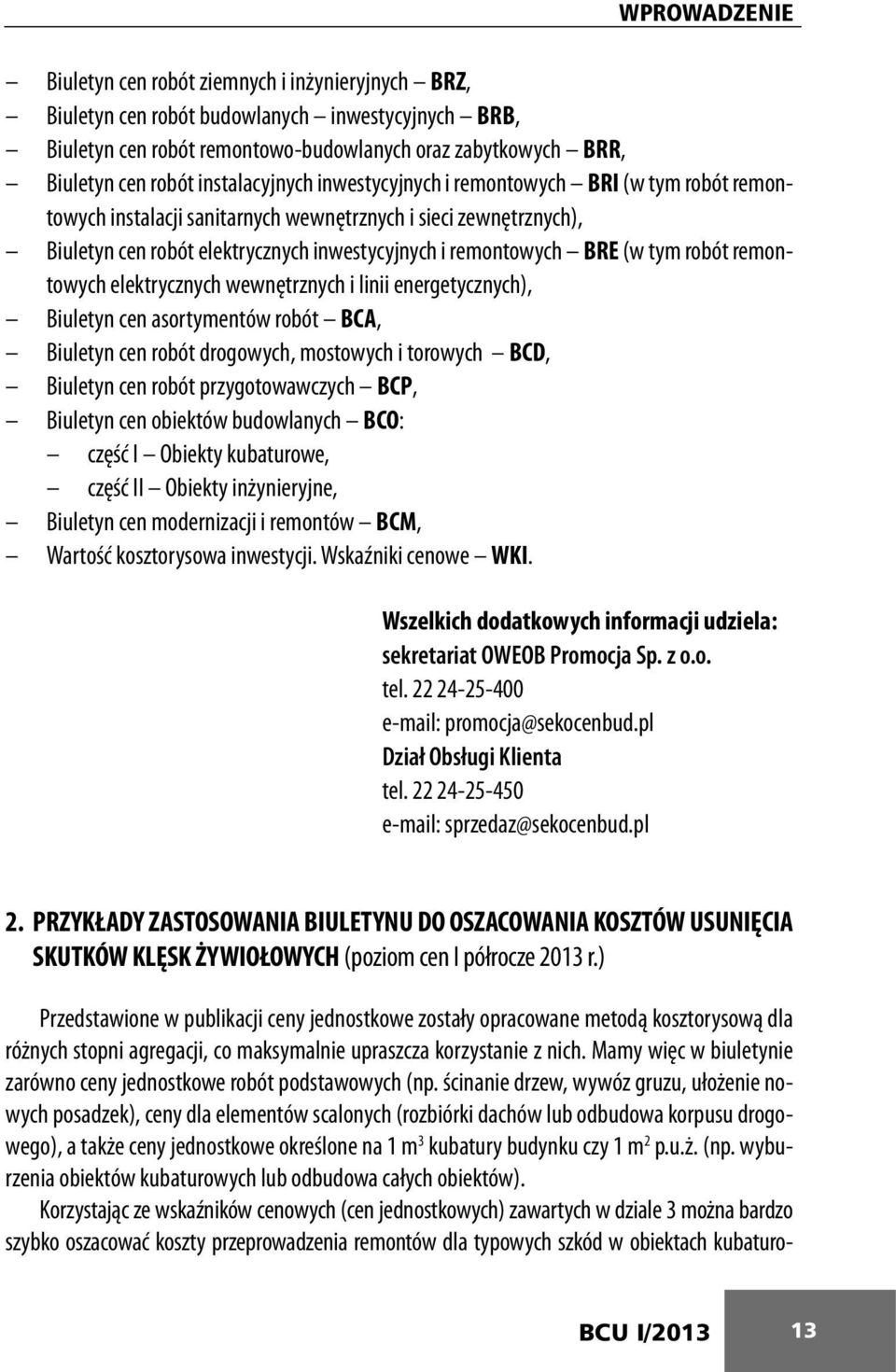 remontowych elektrycznych wewnętrznych i linii energetycznych), Biuletyn cen asortymentów robót BCA, Biuletyn cen robót drogowych, mostowych i torowych BCD, Biuletyn cen robót przygotowawczych BCP,