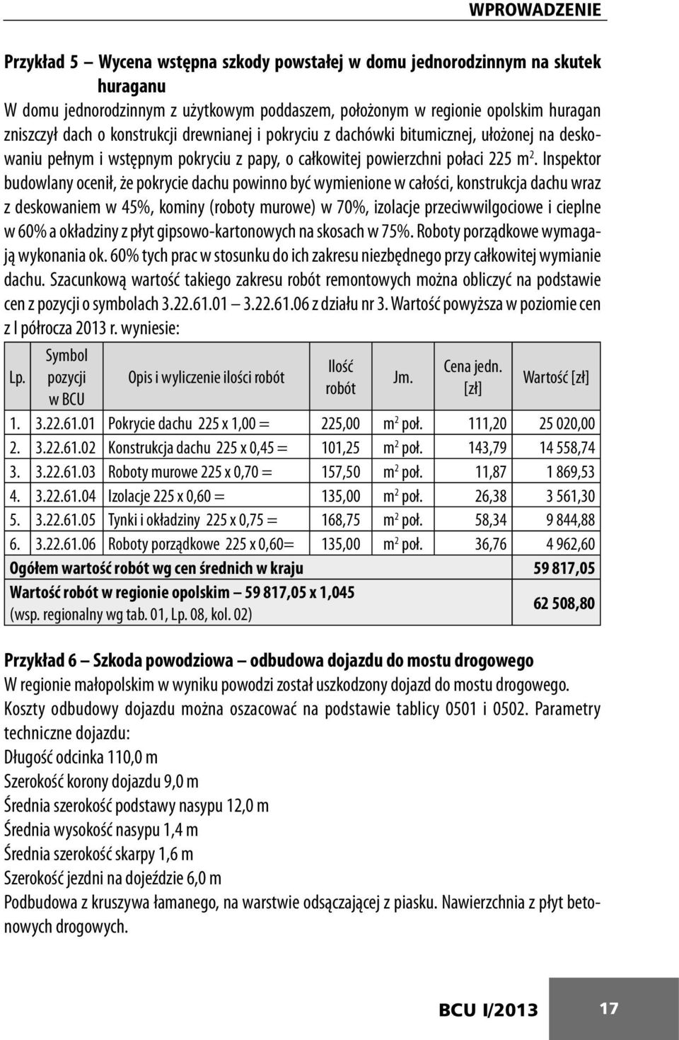 Inspektor budowlany ocenił, że pokrycie dachu powinno być wymienione w całości, konstrukcja dachu wraz z deskowaniem w 45%, kominy (roboty murowe) w 70%, izolacje przeciwwilgociowe i cieplne w 60% a