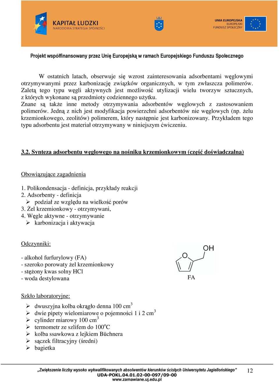 Znane są takŝe inne metody otrzymywania adsorbentów węglowych z zastosowaniem polimerów. Jedną z nich jest modyfikacja powierzchni adsorbentów nie węglowych (np.
