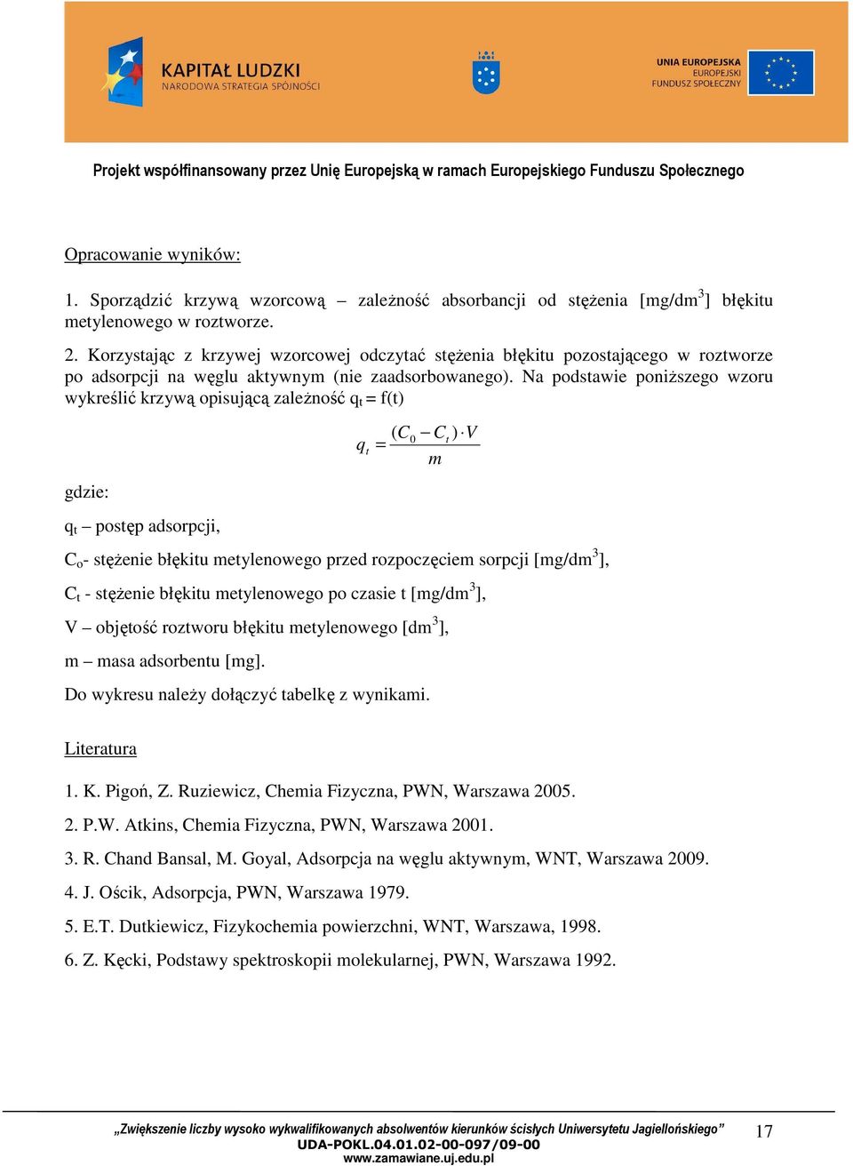 Na podstawie poniŝszego wzoru wykreślić krzywą opisującą zaleŝność q t = f(t) q t = C ( 0 Ct ) V m gdzie: q t postęp adsorpcji, C o - stęŝenie błękitu metylenowego przed rozpoczęciem sorpcji [mg/dm 3