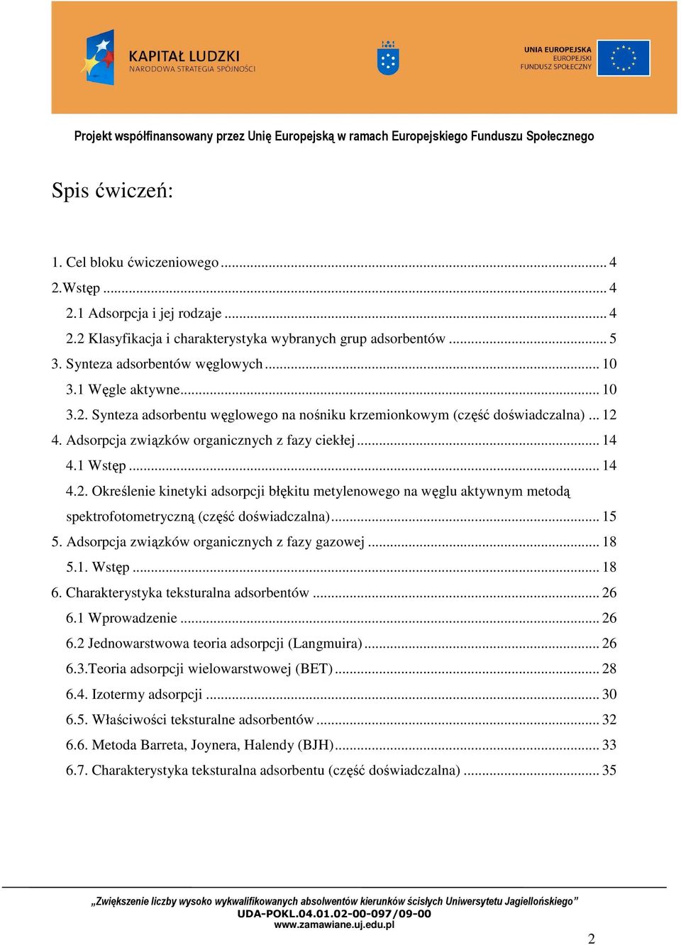 .. 15 5. Adsorpcja związków organicznych z fazy gazowej... 18 5.1. Wstęp... 18 6. Charakterystyka teksturalna adsorbentów... 26 6.1 Wprowadzenie... 26 6.2 Jednowarstwowa teoria adsorpcji (Langmuira).