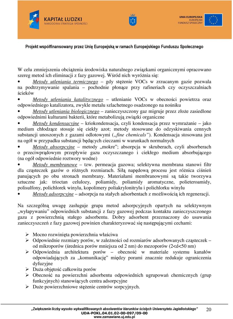 utleniania katalitycznego utlenianie VOCs w obecności powietrza oraz odpowiedniego katalizatora, zwykle metalu szlachetnego osadzonego na nośniku Metody utleniania biologicznego zanieczyszczony gaz