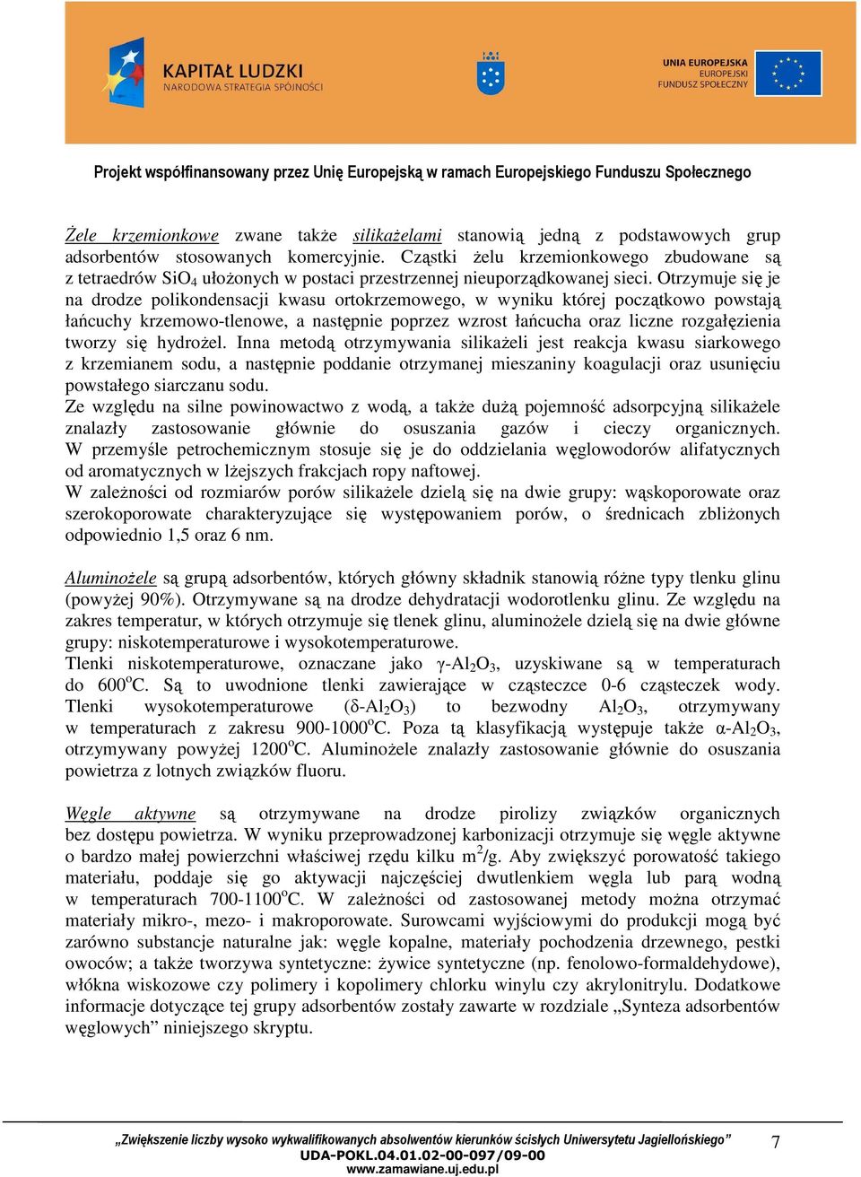 Otrzymuje się je na drodze polikondensacji kwasu ortokrzemowego, w wyniku której początkowo powstają łańcuchy krzemowo-tlenowe, a następnie poprzez wzrost łańcucha oraz liczne rozgałęzienia tworzy