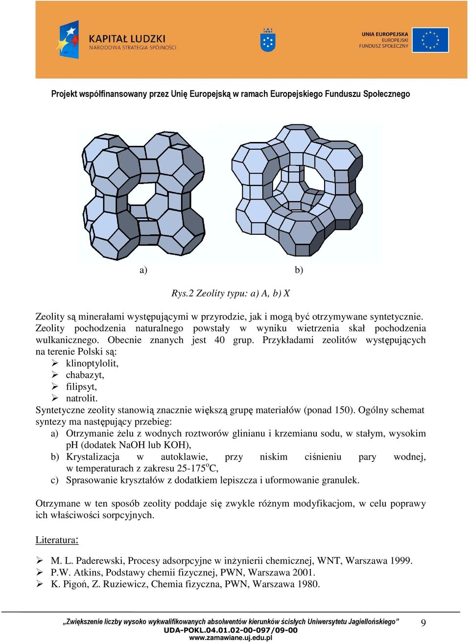 Przykładami zeolitów występujących na terenie Polski są: klinoptylolit, chabazyt, filipsyt, natrolit. Syntetyczne zeolity stanowią znacznie większą grupę materiałów (ponad 150).