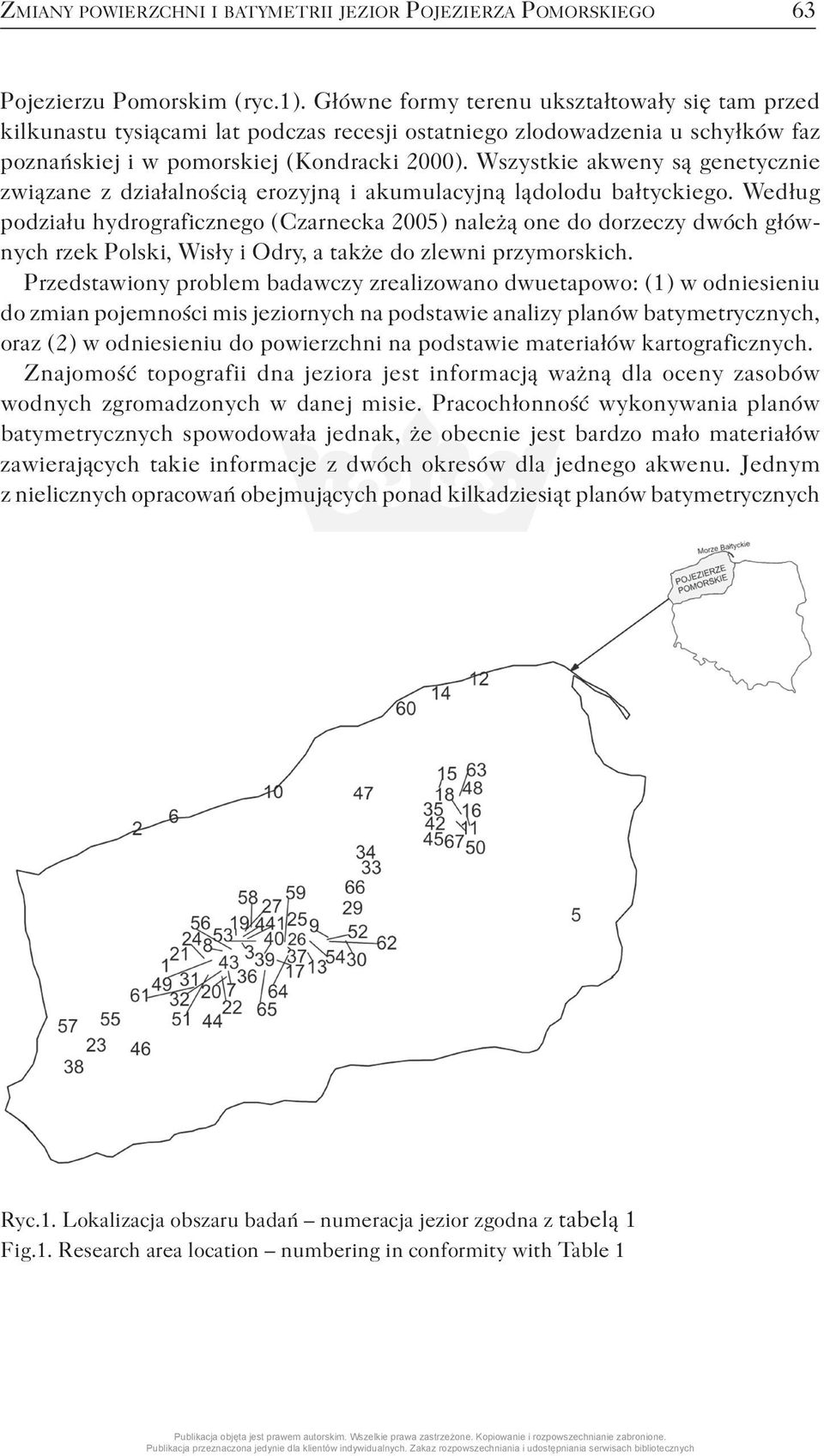 Wszystkie akweny są genetycznie związane z działalnością erozyjną i akumulacyjną lądolodu bałtyckiego.