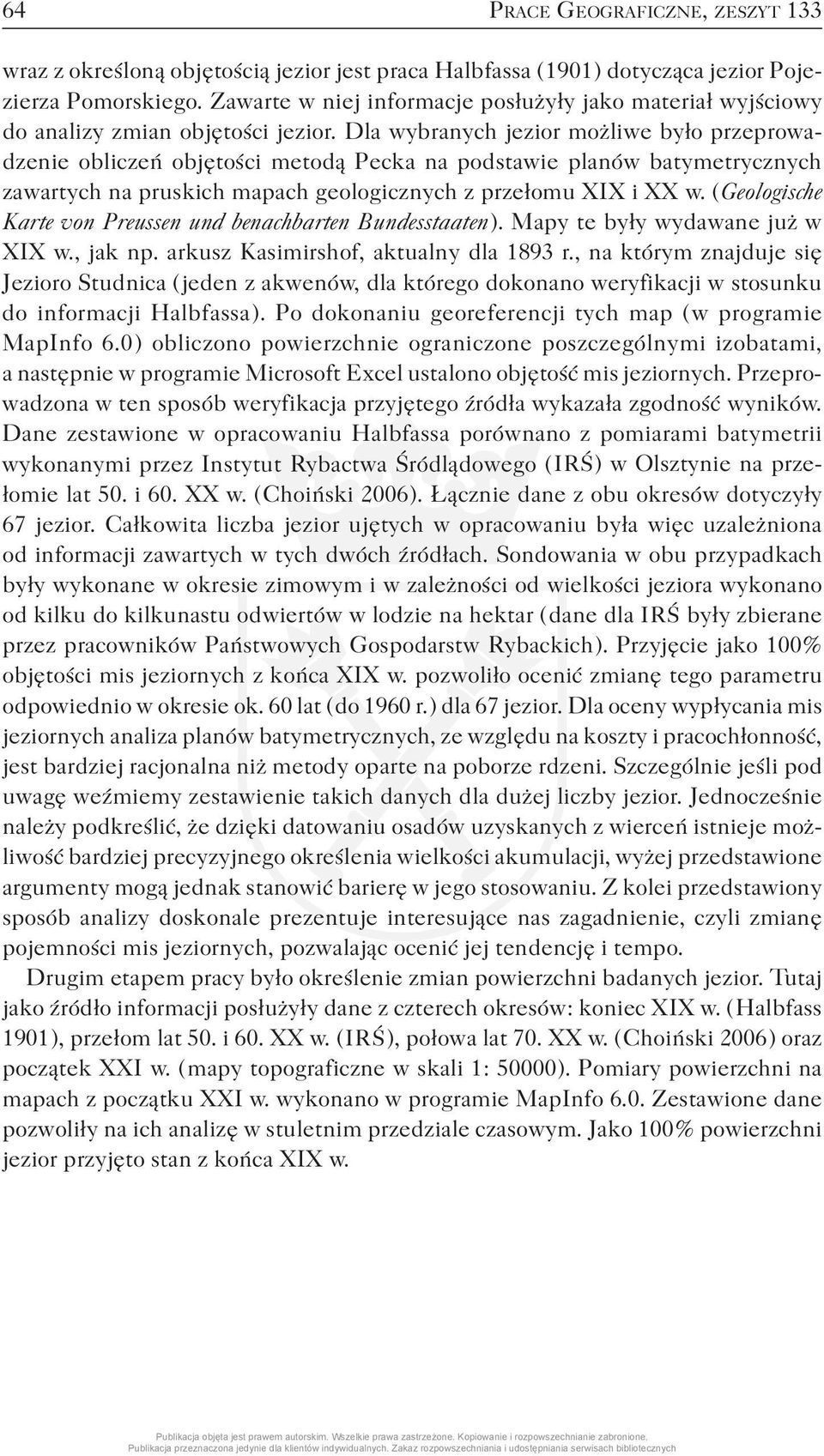 Dla wybranych jezior możliwe było przeprowadzenie obliczeń objętości metodą Pecka na podstawie planów batymetrycznych zawartych na pruskich mapach geologicznych z przełomu XIX i XX w.