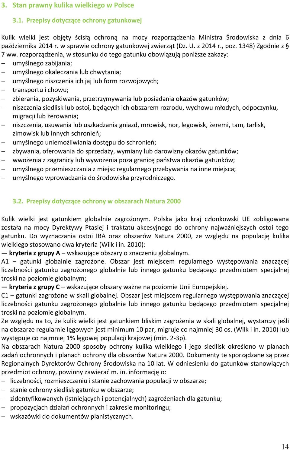 rozporządzenia, w stosunku do tego gatunku obowiązują poniższe zakazy: umyślnego zabijania; umyślnego okaleczania lub chwytania; umyślnego niszczenia ich jaj lub form rozwojowych; transportu i chowu;