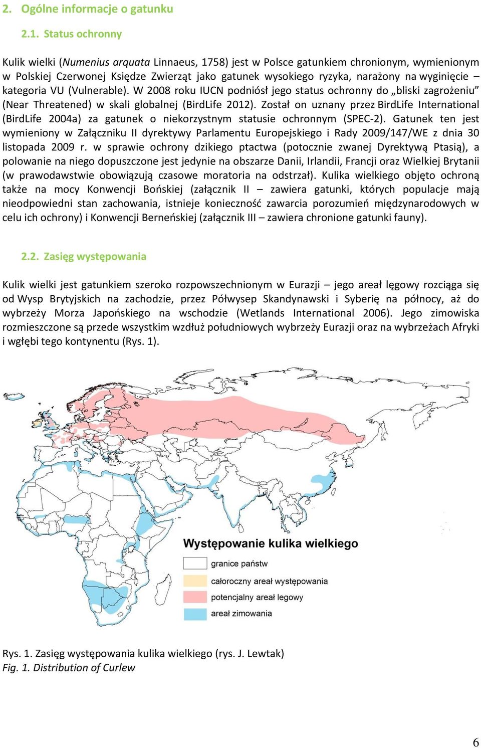 wyginięcie kategoria VU (Vulnerable). W 2008 roku IUCN podniósł jego status ochronny do bliski zagrożeniu (Near Threatened) w skali globalnej (BirdLife 2012).