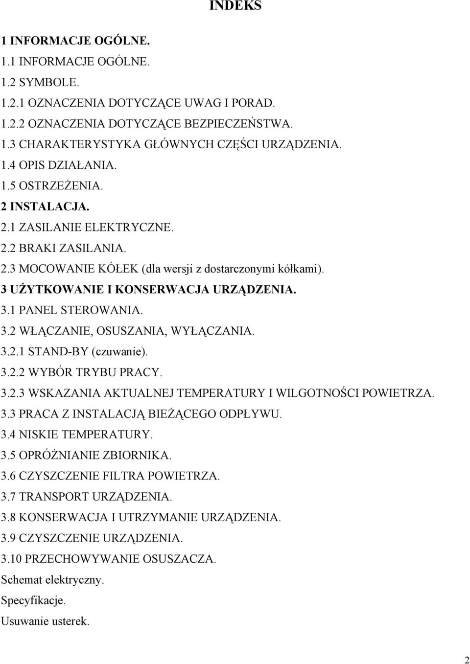 3.2 WŁĄCZANIE, OSUSZANIA, WYŁĄCZANIA. 3.2.1 STAND-BY (czuwanie). 3.2.2 WYBÓR TRYBU PRACY. 3.2.3 WSKAZANIA AKTUALNEJ TEMPERATURY I WILGOTNOŚCI POWIETRZA. 3.3 PRACA Z INSTALACJĄ BIEŻĄCEGO ODPŁYWU. 3.4 NISKIE TEMPERATURY.