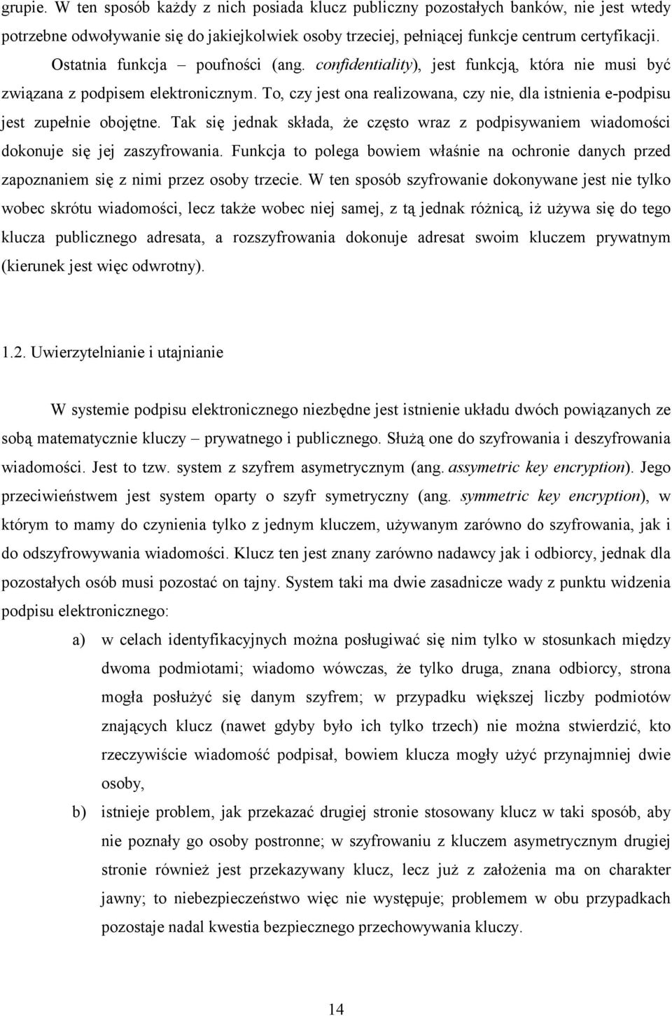 To, czy jest ona realizowana, czy nie, dla istnienia e-podpisu jest zupełnie obojętne. Tak się jednak składa, że często wraz z podpisywaniem wiadomości dokonuje się jej zaszyfrowania.