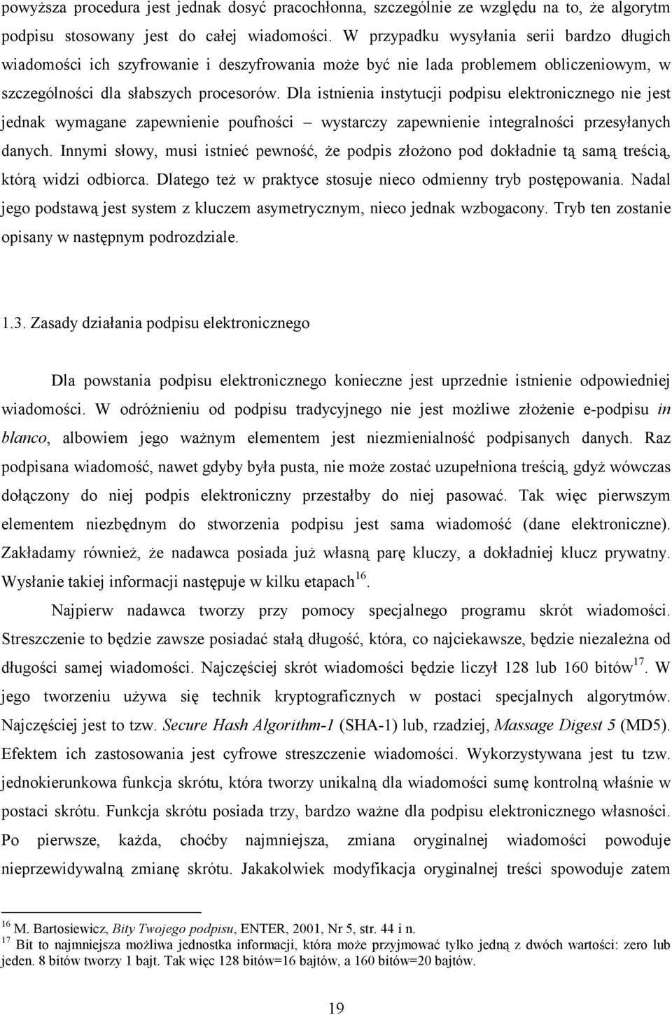 Dla istnienia instytucji podpisu elektronicznego nie jest jednak wymagane zapewnienie poufności wystarczy zapewnienie integralności przesyłanych danych.