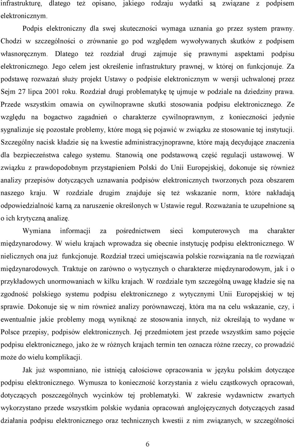 Jego celem jest określenie infrastruktury prawnej, w której on funkcjonuje. Za podstawę rozważań służy projekt Ustawy o podpisie elektronicznym w wersji uchwalonej przez Sejm 27 lipca 2001 roku.