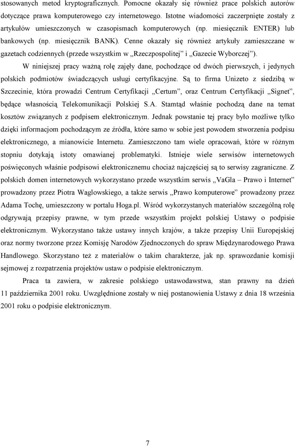 Cenne okazały się również artykuły zamieszczane w gazetach codziennych (przede wszystkim w Rzeczpospolitej i Gazecie Wyborczej ).