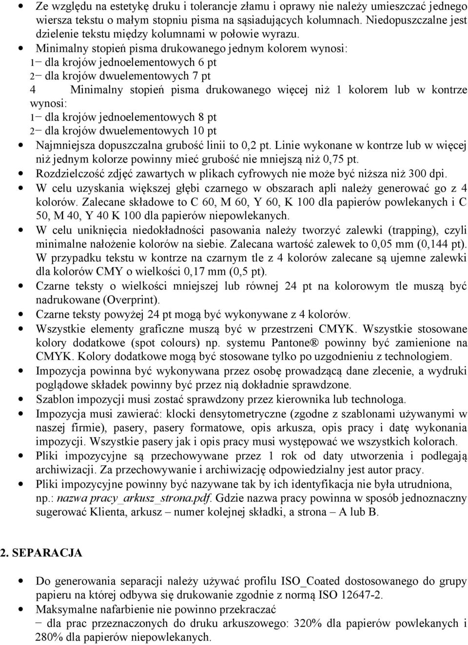 Minimalny stopień pisma drukowanego jednym kolorem wynosi: 1 dla krojów jednoelementowych 6 pt 2 dla krojów dwuelementowych 7 pt 4 Minimalny stopień pisma drukowanego więcej niż 1 kolorem lub w