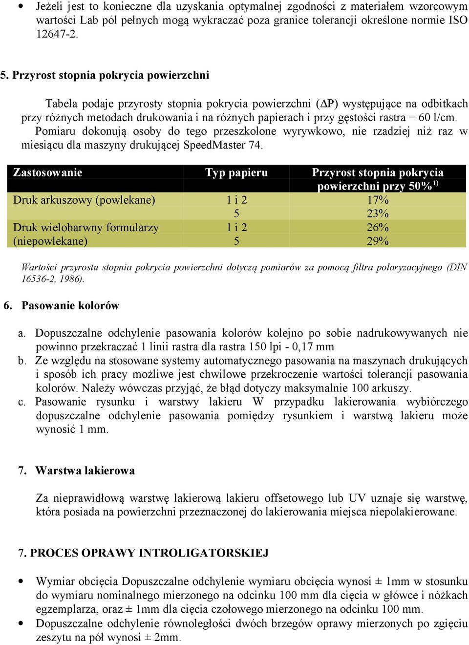 = 60 l/cm. Pomiaru dokonują osoby do tego przeszkolone wyrywkowo, nie rzadziej niż raz w miesiącu dla maszyny drukującej SpeedMaster 74.