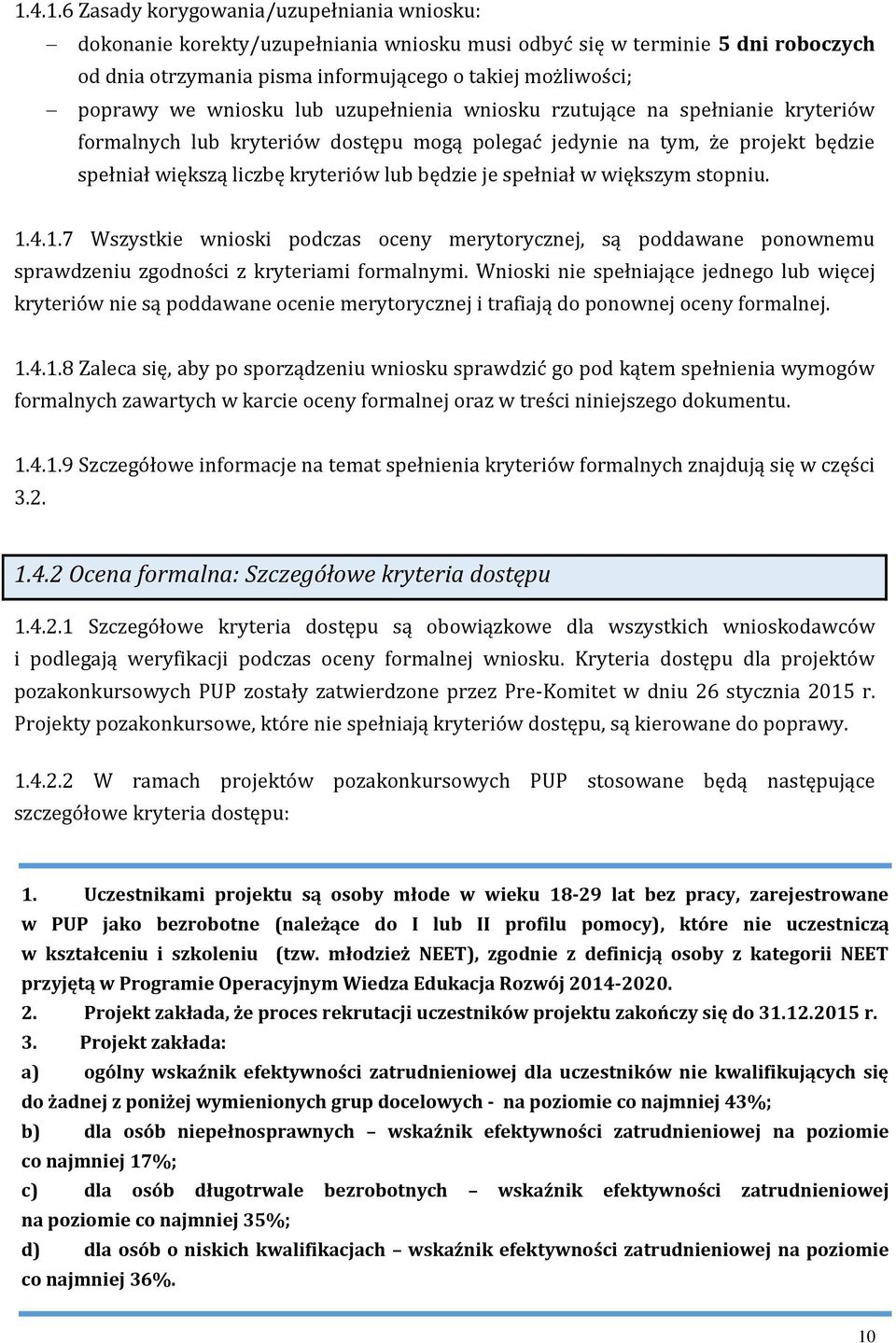 spełniał w większym stopniu. 1.4.1.7 Wszystkie wnioski podczas oceny merytorycznej, są poddawane ponownemu sprawdzeniu zgodności z kryteriami formalnymi.