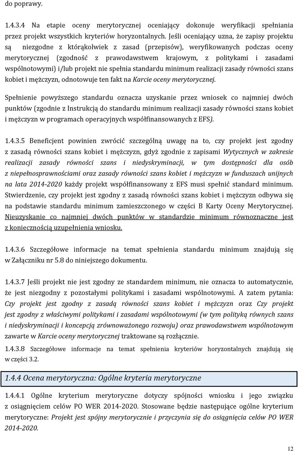 wspólnotowymi) i/lub projekt nie spełnia standardu minimum realizacji zasady równości szans kobiet i mężczyzn, odnotowuje ten fakt na Karcie oceny merytorycznej.