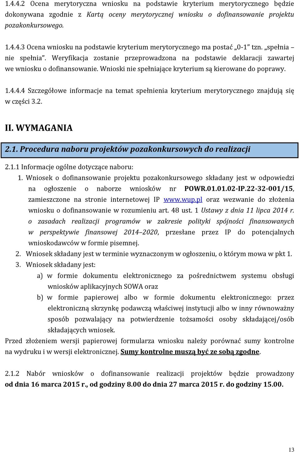 4.4 Szczegółowe informacje na temat spełnienia kryterium merytorycznego znajdują się w części 3.2. II. WYMAGANIA 2.1. Procedura naboru projektów pozakonkursowych do realizacji 2.1.1 Informacje ogólne dotyczące naboru: 1.