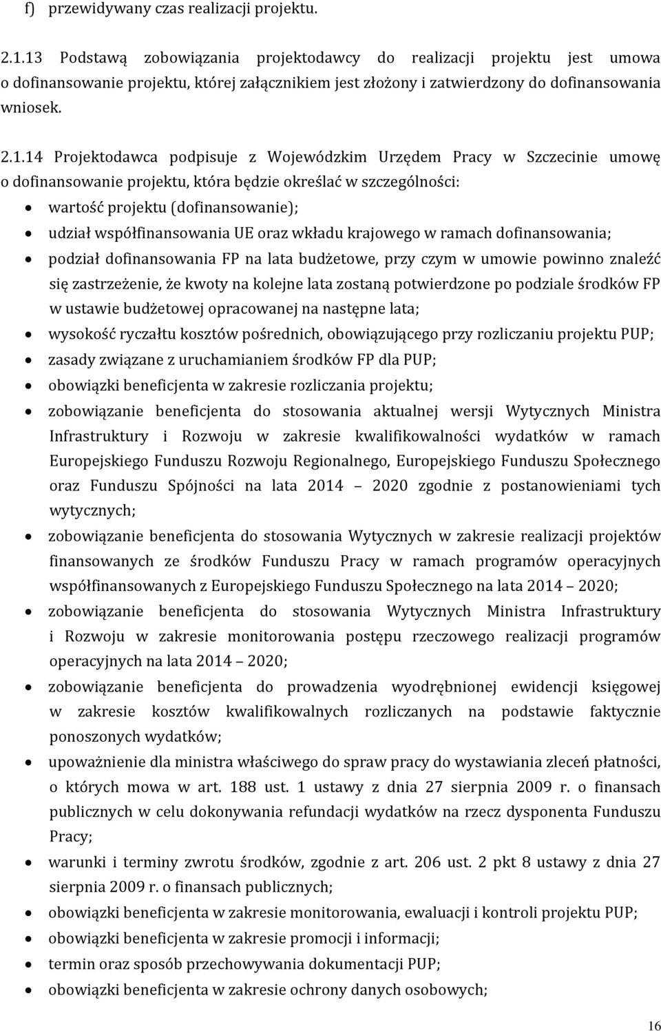 podpisuje z Wojewódzkim Urzędem Pracy w Szczecinie umowę o dofinansowanie projektu, która będzie określać w szczególności: wartość projektu (dofinansowanie); udział współfinansowania UE oraz wkładu