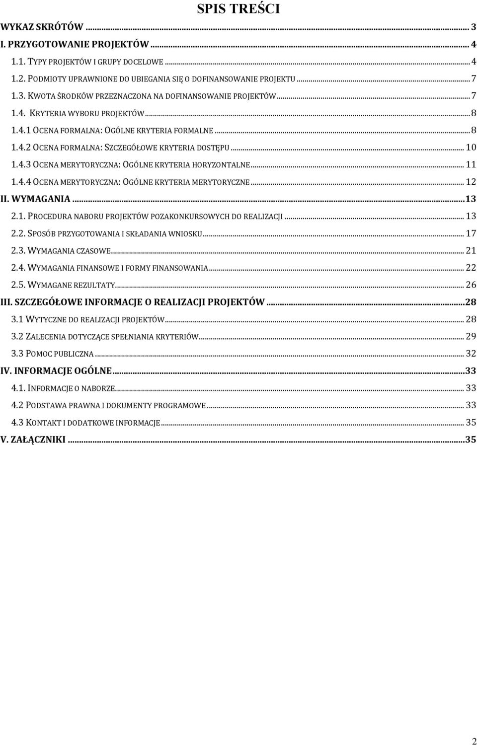 .. 11 1.4.4 OCENA MERYTORYCZNA: OGÓLNE KRYTERIA MERYTORYCZNE... 12 II. WYMAGANIA... 13 2.1. PROCEDURA NABORU PROJEKTÓW POZAKONKURSOWYCH DO REALIZACJI... 13 2.2. SPOSÓB PRZYGOTOWANIA I SKŁADANIA WNIOSKU.