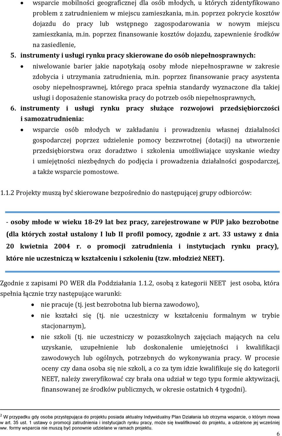 instrumenty i usługi rynku pracy skierowane do osób niepełnosprawnych: niwelowanie barier jakie napotykają osoby młode niepełnosprawne w zakresie zdobycia i utrzymania zatrudnienia, m.in. poprzez finansowanie pracy asystenta osoby niepełnosprawnej, którego praca spełnia standardy wyznaczone dla takiej usługi i doposażenie stanowiska pracy do potrzeb osób niepełnosprawnych, 6.