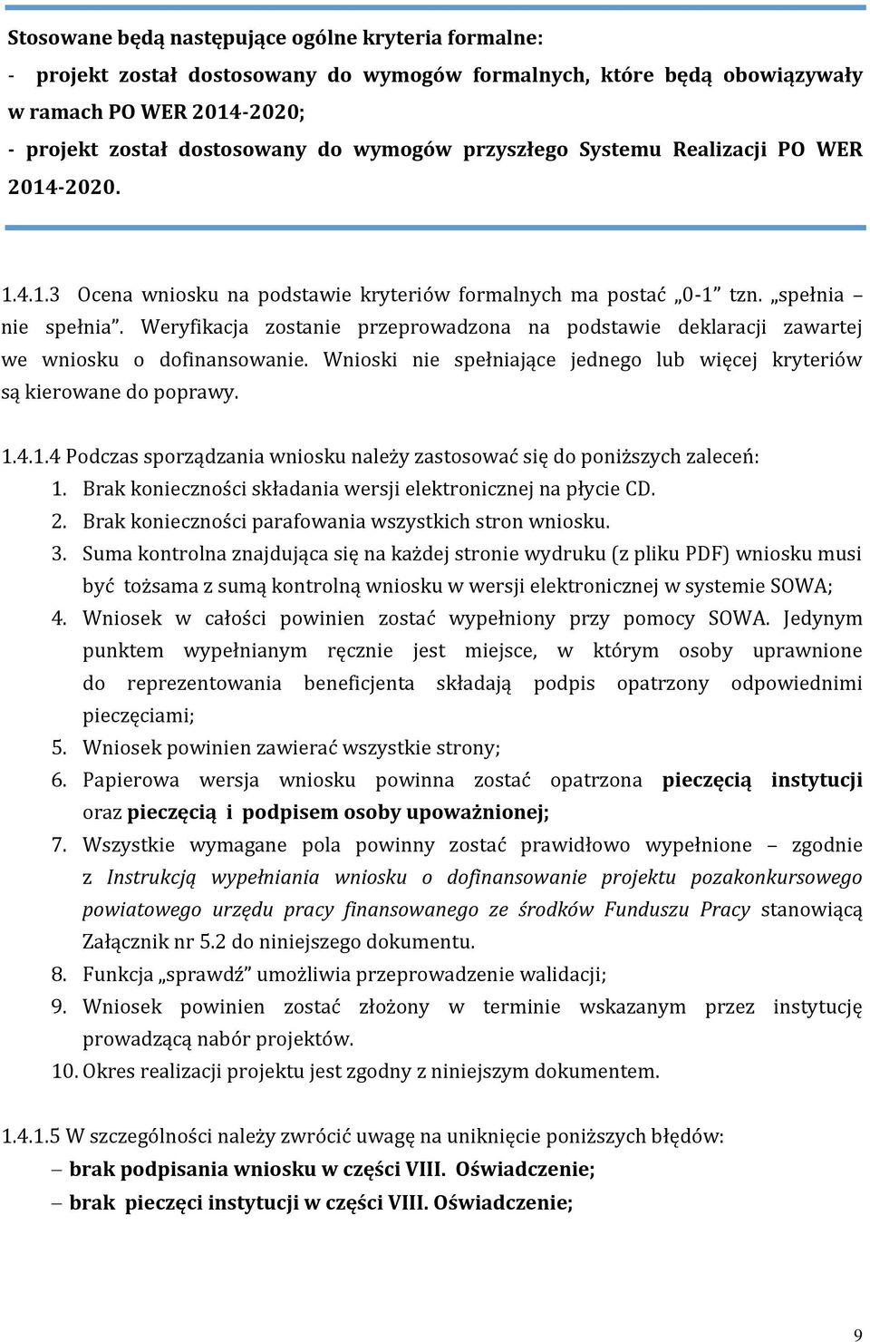 Weryfikacja zostanie przeprowadzona na podstawie deklaracji zawartej we wniosku o dofinansowanie. Wnioski nie spełniające jednego lub więcej kryteriów są kierowane do poprawy. 1.