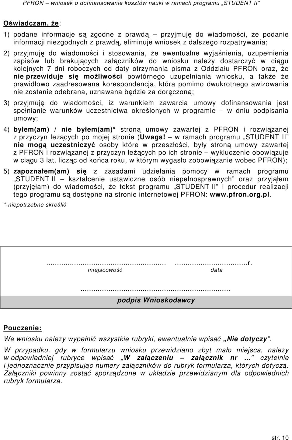 że nie przewiduje się możliwości powtórnego uzupełniania wniosku, a także że prawidłowo zaadresowana korespondencja, która pomimo dwukrotnego awizowania nie zostanie odebrana, uznawana będzie za