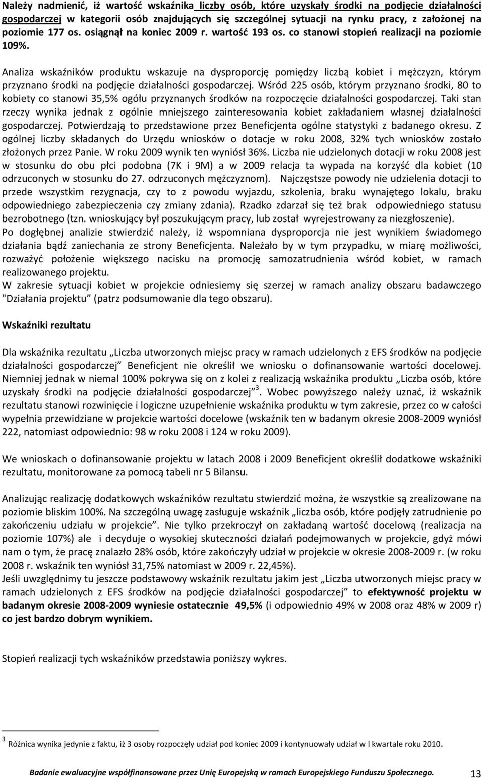 Analiza wskaźników produktu wskazuje na dysproporcję pomiędzy liczbą kobiet i mężczyzn, którym przyznano środki na podjęcie działalności gospodarczej.