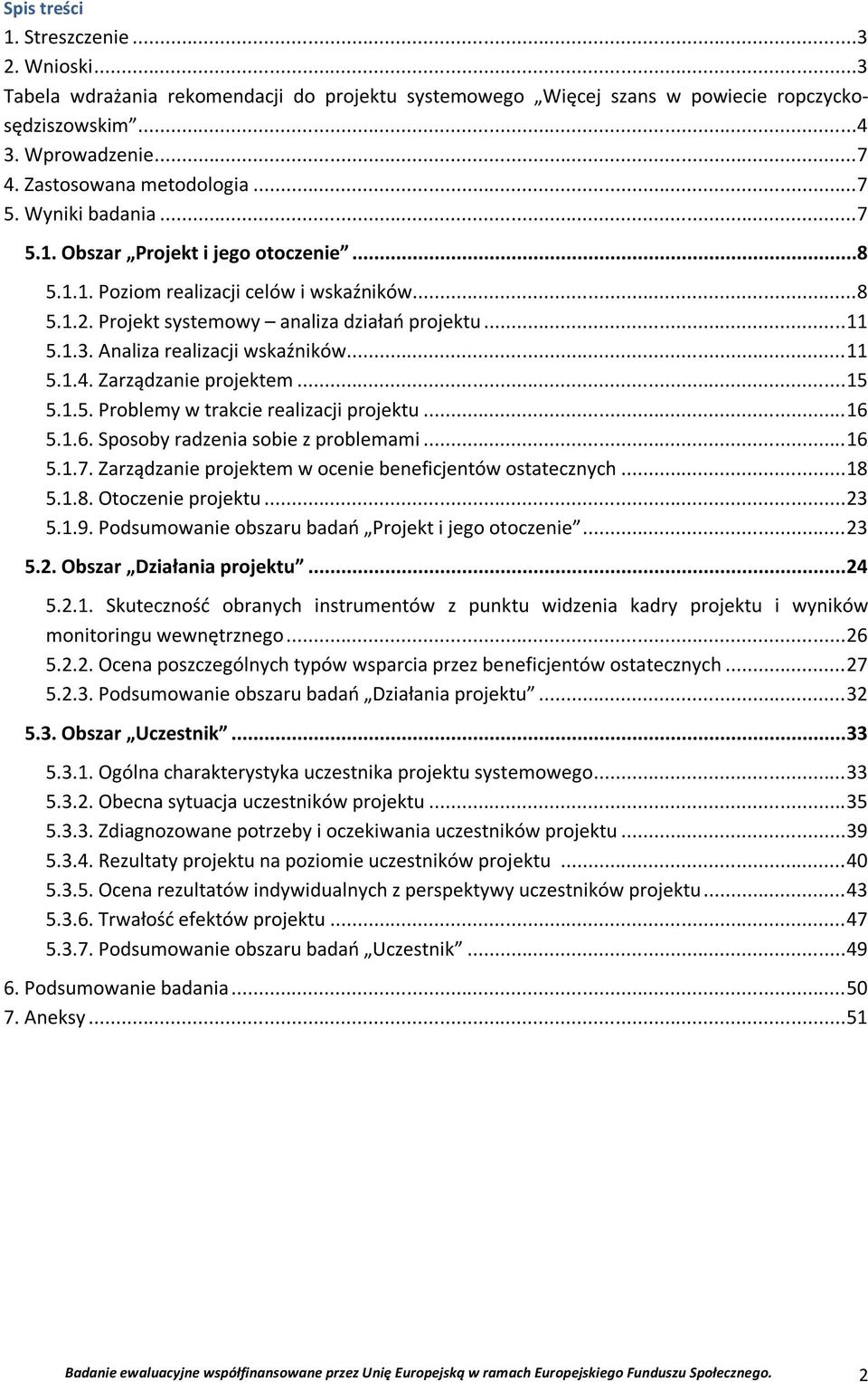 Analiza realizacji wskaźników... 11 5.1.4. Zarządzanie projektem... 15 5.1.5. Problemy w trakcie realizacji projektu... 16 5.1.6. Sposoby radzenia sobie z problemami... 16 5.1.7.