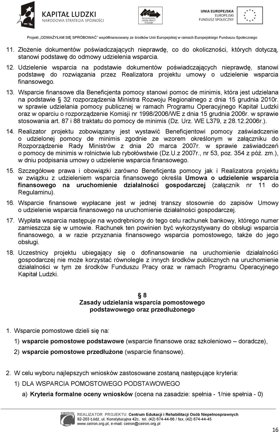 Wsparcie finansowe dla Beneficjenta pomocy stanowi pomoc de minimis, która jest udzielana na podstawie 32 rozporządzenia Ministra Rozwoju Regionalnego z dnia 15 grudnia 2010r.