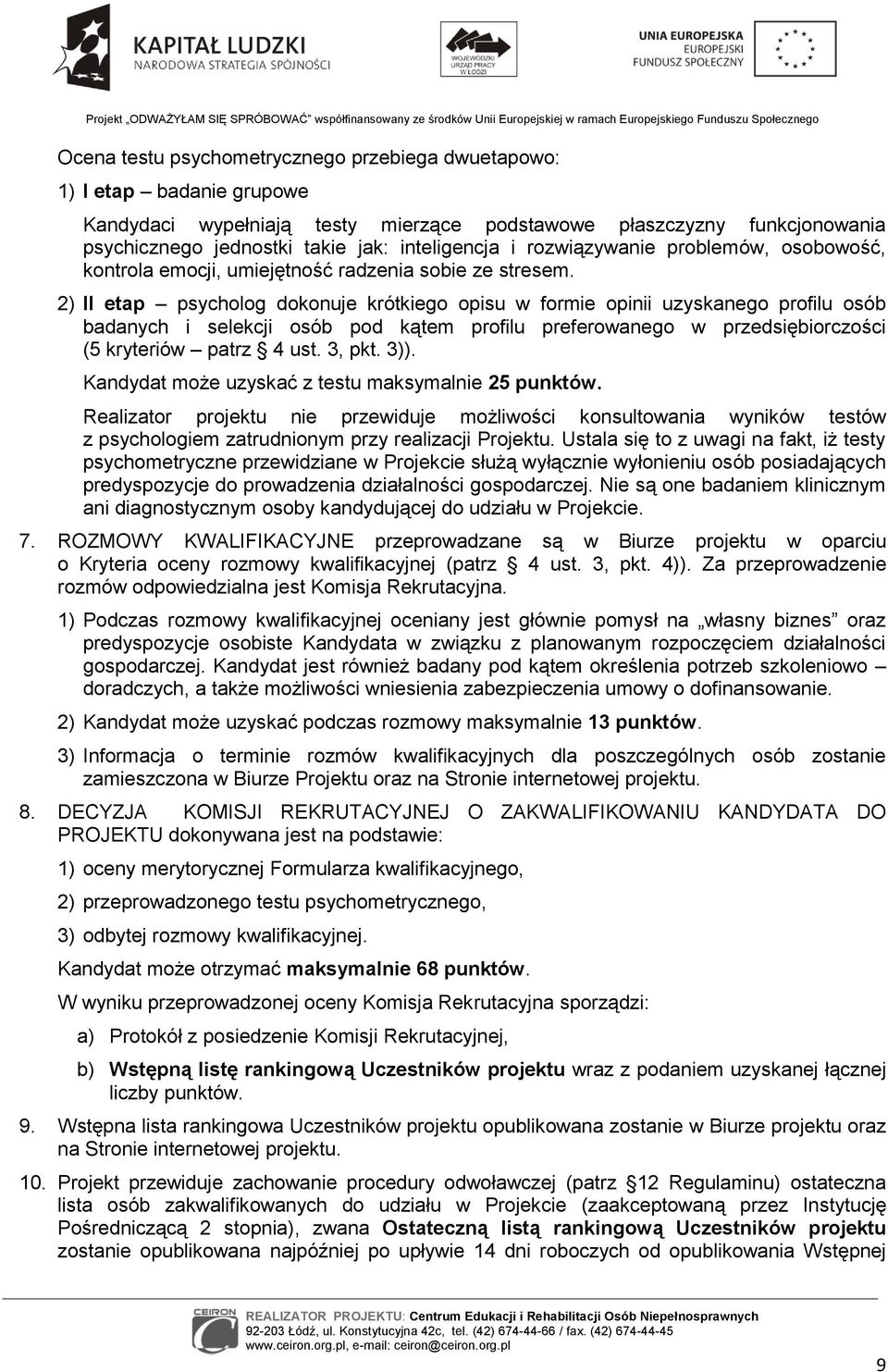 2) II etap psycholog dokonuje krótkiego opisu w formie opinii uzyskanego profilu osób badanych i selekcji osób pod kątem profilu preferowanego w przedsiębiorczości (5 kryteriów patrz 4 ust. 3, pkt.