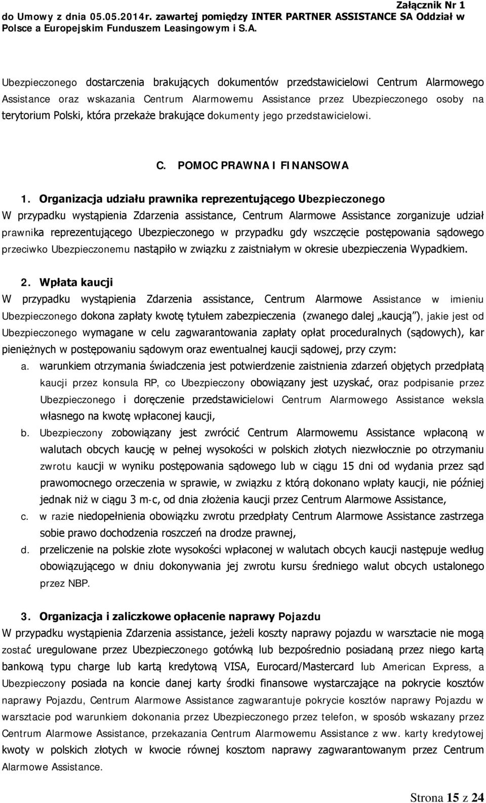 Organizacja udziału prawnika reprezentującego Ubezpieczonego W przypadku wystąpienia Zdarzenia assistance, Centrum Alarmowe Assistance zorganizuje udział prawnika reprezentującego Ubezpieczonego w